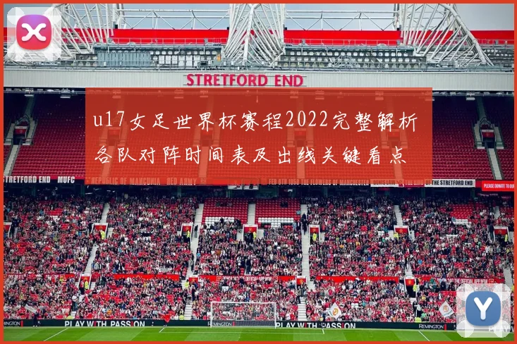 u17女足世界杯赛程2022完整解析 各队对阵时间表及出线关键看点