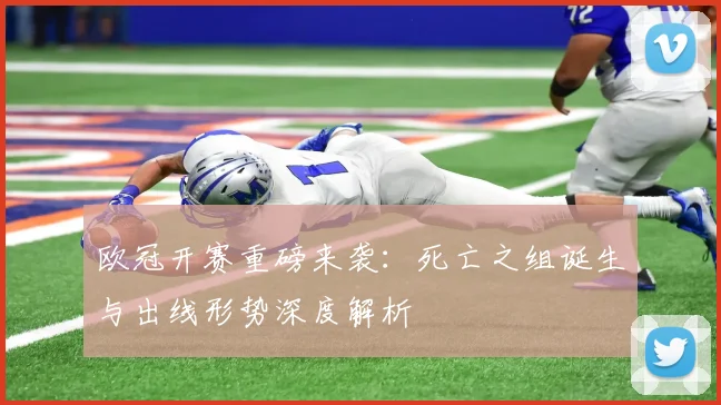 欧冠开赛重磅来袭：死亡之组诞生与出线形势深度解析